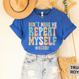 Don't Make Me Repeat Myself History Teacher Shirt History Teacher Gift History Buff Funny History Shirt image 9