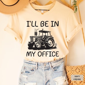 Funny Farmer Shirt I&#39;ll Be In My Office Shirt Tractor Shirt Farm Family Shirt Gardener Shirt