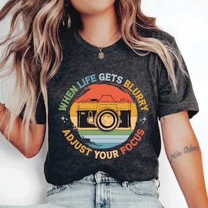 Inspirational Shirt for Photography Lover When Life Gets Blurry Adjust Your Focus Shirt Camera Shirt Photographer Gift