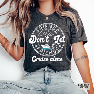 Family Cruise Shirt Friends Don&#39;t Let Friends Cruise Alone Shirt Cruise Life Shirt Cruise Holiday Gift