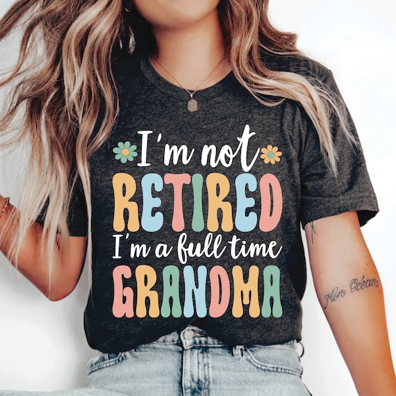 Retired Grandma Shirt 'm Not Retired I'm a Full Time Grandma Shirt