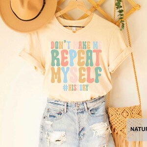 Don't Make Me Repeat Myself History Teacher Shirt History Teacher Gift History Buff Funny History Shirt image 4