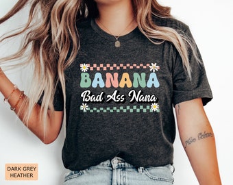Funny Grandma Shirt Banana Bad Ass Nana Shirt Best Grandma Ever Shirt Gift For Mother Day Best Nana Shirt
