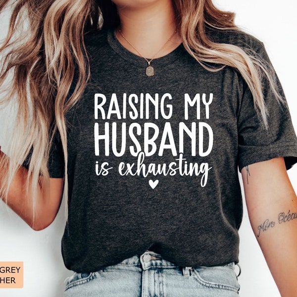 Funny Mom Shirt Raising My Husband is Exhausting Shirt Just Married Shirt Honeymoon Shirt Sarcastic Wife Shirt