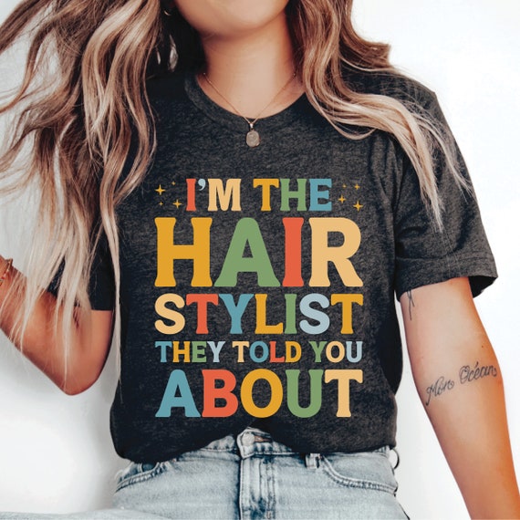 Hairstylist Quotes Shirt I'm the Hairstylist They Told You About