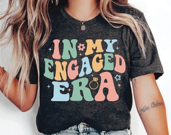 In My Engaged Era Shirt Bachelorette Shirt Engagement Gift Fiance Shirt Bridal Shower Shirt