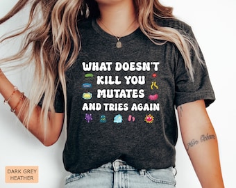 Science Humor Shirt What Doesn't Kill You Mutates And Tries Again Shirt Microbiologist Gift Funny Virus Shirt Epidemiologist Shirt