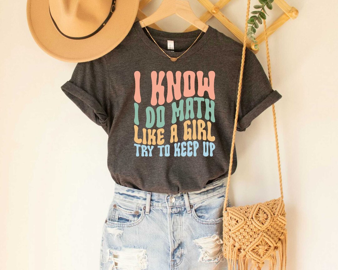 Mathematics Teacher Shirt I Know I Do Math Like A Girl Try to Keep up ...