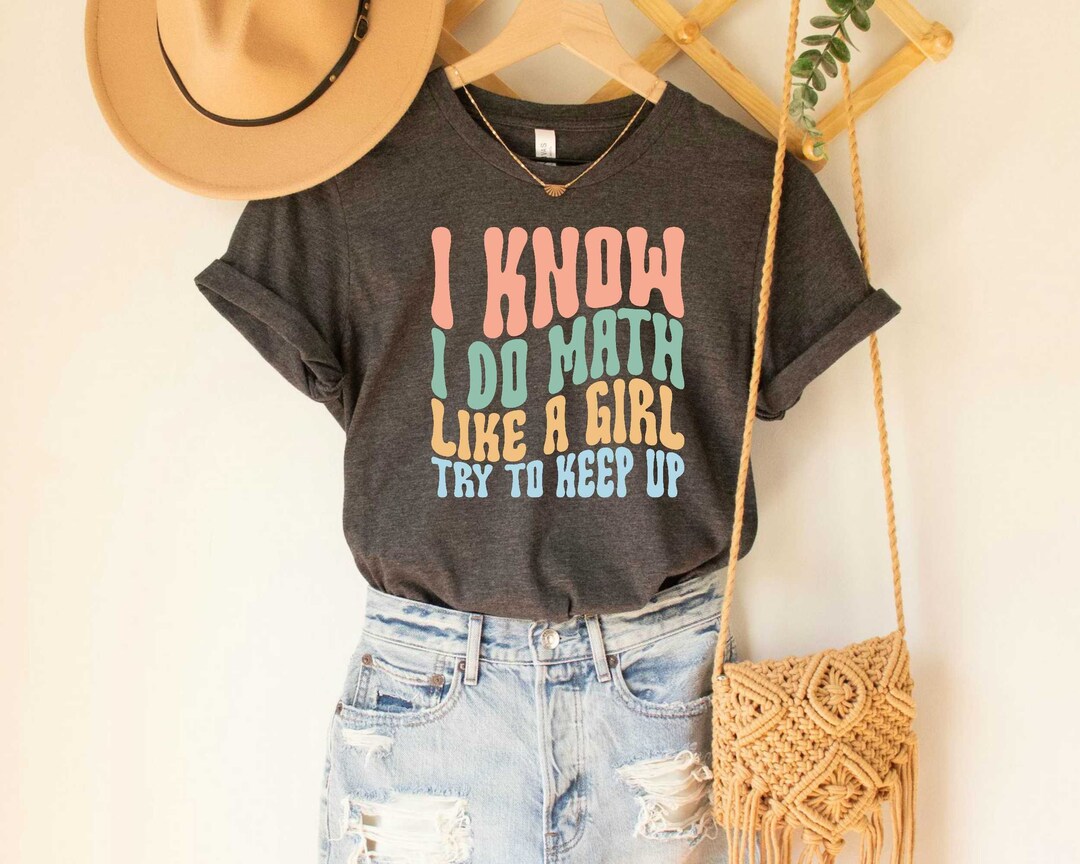 I Know I Do Math Like a Girl Try to Keep up Funny Math Teacher Shirt ...