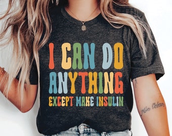 Diabetes Support Shirt I Can Do Anything Except Make Insulin Shirt Diabetic Survivor Gift Funny Insulin Shirt Diabetes Fighter Shirt