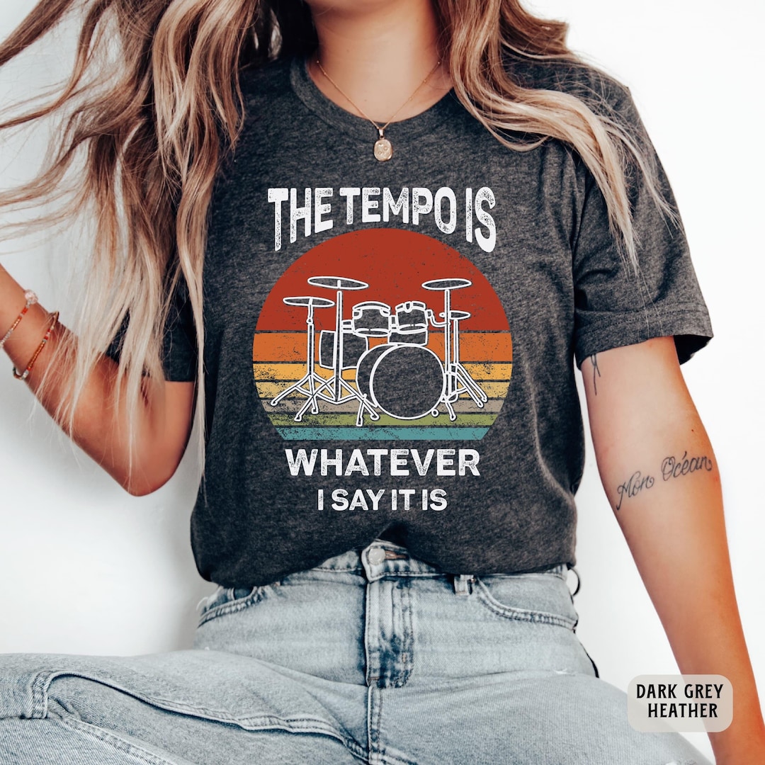Drummer Shirt the Tempo is Whatever I Say It is Shirt Funny Music Shirt