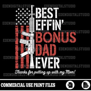 May include: Black graphic design with the text "BEST EFFIN' BONUS DAD EVER" in white and red, along with an illustration of a rifle. The design incorporates the American flag and the phrase "Thanks for putting up with my Mom!"