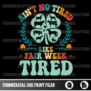 May include: Black graphic design with the text "Ain't No Tired Like Fair Week Tired." The design features a four-leaf clover with silhouettes of farm animals. The bottom of the image includes the text "COMMERCIAL USE PRINT FILES" and PNG and SVG icons.