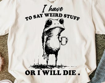 I Have to Say Weird Stuff or I'll Die PNG SVG | Funny Frog Meme Sublimation Design | Retro Humor Quote PNG | Weird Frog Aesthetic Clipart