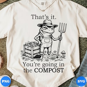 That's It You're Going in the Compost SVG PNG | Funny Frog Gardening Design | Compost Humor Shirt | Garden Lover Graphic