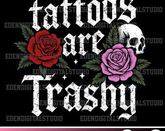 Tattoos Are Trashy SVG PNG Design with Gothic Text, Skull and Roses, Edgy Funny Anti Tattoo Digital File for Cricut Sublimation