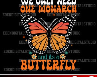 We Only Need One Monarch And It&#39;s A Butterfly Retro SVG PNG Design For Cricut Sublimation, Funny Monarch Butterfly Graphic Clipart