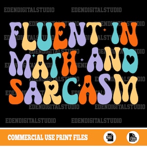 May include: Black background with the words "FLUENT IN MATH AND SARCASM" in a retro font. The text is in various colors, including orange, blue, and purple. Small hearts and stars are included in the design.