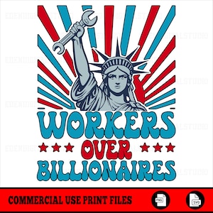 May include: A graphic design featuring the Statue of Liberty holding a wrench, with red and blue rays emanating from behind. The text reads "WORKERS OVER BILLIONAIRES" in blue and red, with stars and hearts. The bottom banner says "COMMERCIAL USE PRINT FILES".