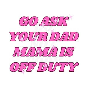 Go ask your dad png - digital file only
