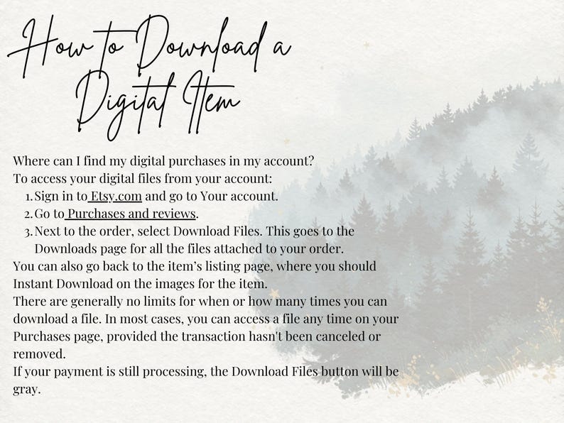 May include: An informational graphic titled How to Download a Digital Item, featuring black text on a light background with a faint forest illustration. It provides step-by-step instructions for accessing digital files from an Etsy account.