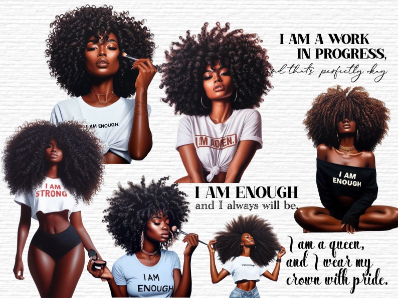 May include: Digital art print featuring a Black woman with afro hair, wearing a white t-shirt with the text "I am enough" and a black t-shirt with the text "I am enough". The text "I am a work in progress, and that's perfectly okay" is also included in the image.