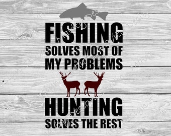 May include: A graphic design on a wooden background. The design features a gray fish, the text "FISHING SOLVES MOST OF MY PROBLEMS", two brown deer, and the text "HUNTING SOLVES THE REST".