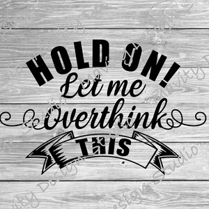 Hold on let me overthink this png for tshirt  | anxiety svg cut file for cricut | funny sarcastic design for womem