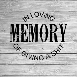 May include: Black text on a gray wooden background reads "IN LOVING MEMORY OF GIVING A SHIT." The words are arranged in a circular design, with "MEMORY" in large, bold letters.