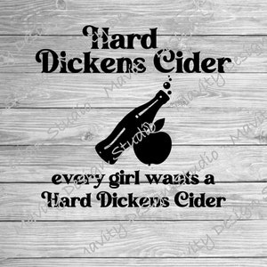 May include: Black and white graphic design with the text "Hard Dickens Cider" and a bottle pouring into an apple. The text below reads "every girl wants a Hard Dickens Cider".