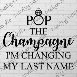 Pop the champagne I&#39;m changing my last name svg | wedding svg | bride svg | bridal party svg | png file | bachelorette