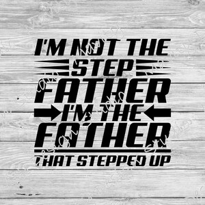 I&#39;m not the step father, I&#39;m the father that steped up svg | fathers day png | vector cut file for dads birthday | clipart for him