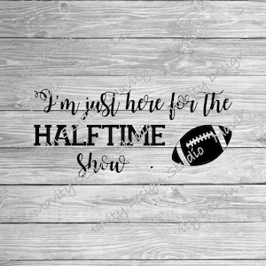 Lustige Super Bowl PNG für Tshirt | Ich bin nur hier für die Halbzeitshow SVG | für Damen | Silhouette | Cricut | Sublimation