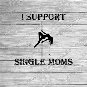 I support single moms svg for tshirt | funny png for men | stripper | adult humor png | raunchy