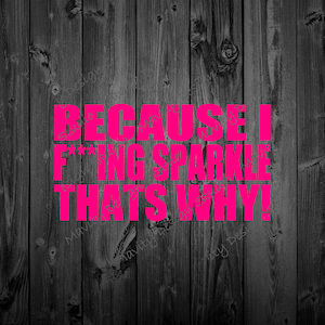 May include: Pink text on a black wood background that reads "Because I F**king Sparkle Thats Why!"