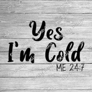 Yes, I&#39;m cold -Me 24:7 png for tshirt  | svg cut file for cricut | funny sarcastic design for womem
