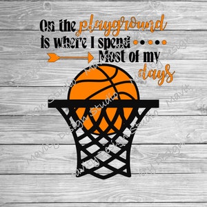May include: Orange basketball with black lines going through it, in a black basketball hoop. The text "On the playground is where I spend...... Most of my days" is above the basketball.