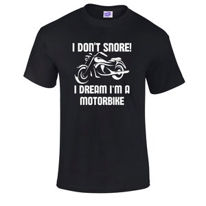 May include: Black t-shirt with a white graphic of a motorcycle and the text "I don't snore! I dream I'm a motorbike."