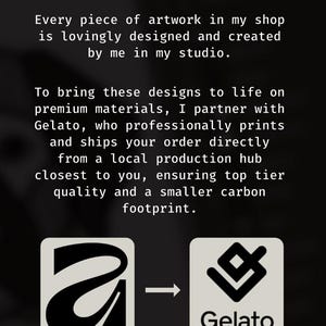 May include: A black informational graphic with white text stating: Original Art, Sustainably Printed. Every piece of artwork in my shop is lovingly designed and created by me in my studio. To bring these designs to life on premium materials, I partner with Gelato, who professionally prints and ships your order directly from a local production hub closest to you, ensuring top tier quality and a smaller carbon footprint. Two square icons are shown at the bottom, one with a stylised letter A and one with the Gelato logo, connected by an arrow.