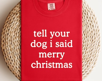 Tell Your Dog I Said Merry Christmas TShirt, Christmas Dog Shirt