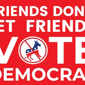 DIGITAL DOWNLOAD Friends Don&#39;t Let Friends Vote Democrat yard sign