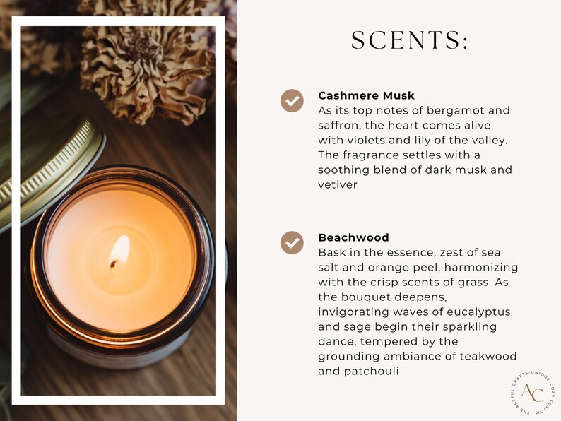 May include: A lit candle in a clear glass jar with a gold lid. The candle is surrounded by dried flowers. The text "SCENTS:" is written in black at the top of the image. Below the text are two descriptions of scents: "Cashmere Musk" and "Beachwood".
