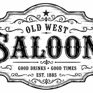 May include: Black and white wooden sign with the words "OLD WEST SALOON" in bold, decorative font. The sign includes the phrases "GOOD DRINKS • GOOD TIMES" and "EST. 1885". The sign has a star and decorative flourishes.