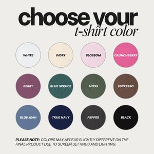 May include: A colour chart titled choose your t-shirt colour featuring twelve circular swatches labelled white, ivory, blossom, crunchberry, berry, blue spruce, moss, espresso, blue jean, true navy, pepper, and black with a disclaimer at the bottom.