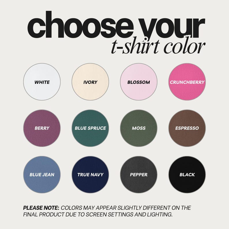 May include: A colour chart titled choose your t-shirt colour featuring twelve circular swatches labelled white, ivory, blossom, crunchberry, berry, blue spruce, moss, espresso, blue jean, true navy, pepper, and black with a disclaimer at the bottom.