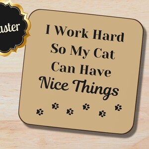 Cat Coaster - I Work Hard So My Cat Can Have Nice Things Coaster - Funny Cat Coaster - Cute Cat Paw Print Coaster - Gift For Cat Lover