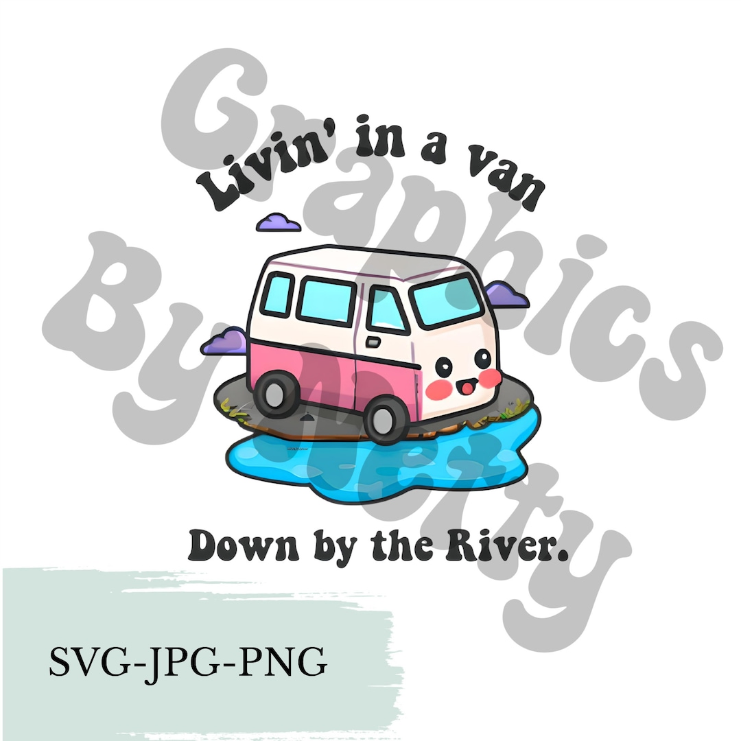Livin in A Van Down by the River Svg Png Jpeg Format Commercial Use - Etsy