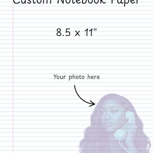 May include: Custom notebook paper with blue horizontal lines and a red vertical margin line. The text "Custom Notebook Paper" is at the top, with "8.5 x 11" below it. The words "Your photo here" are above a faded image of a person.