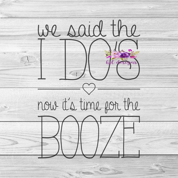 Said I do's now time for booze, SVG, PNG, JPG, Cricut, Silhouette, Digital Download