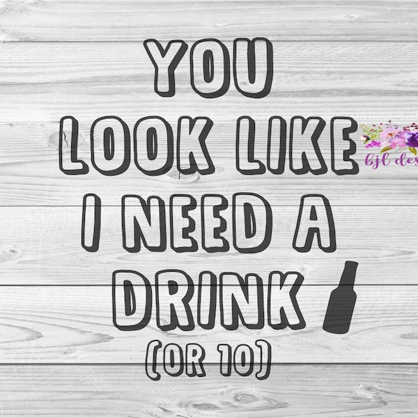 You look like I need a drink, SVG, PNG, JPG, cricut, silhouette, digital download